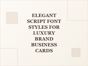 Choosing the Perfect Elegant Script for Luxury Business Cards