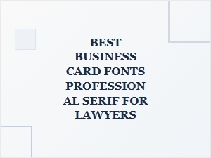Choosing the Best Professional Serif Fonts for Lawyer Business Cards
