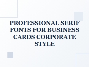 Choosing the Right Professional Serif Fonts for Corporate Business Cards